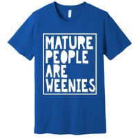 Mature People Are Weenies Funny Sarcastic Dad Joke Funny Gift Premium T-Shirt