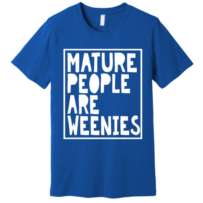 Mature People Are Weenies Funny Sarcastic Dad Joke Funny Gift Premium T-Shirt