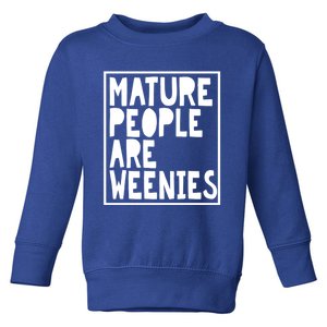 Mature People Are Weenies Funny Sarcastic Dad Joke Funny Gift Toddler Sweatshirt