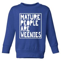 Mature People Are Weenies Funny Sarcastic Dad Joke Funny Gift Toddler Sweatshirt