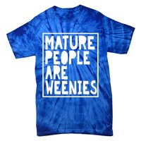 Mature People Are Weenies Funny Sarcastic Dad Joke Funny Gift Tie-Dye T-Shirt