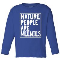 Mature People Are Weenies Funny Sarcastic Dad Joke Funny Gift Toddler Long Sleeve Shirt