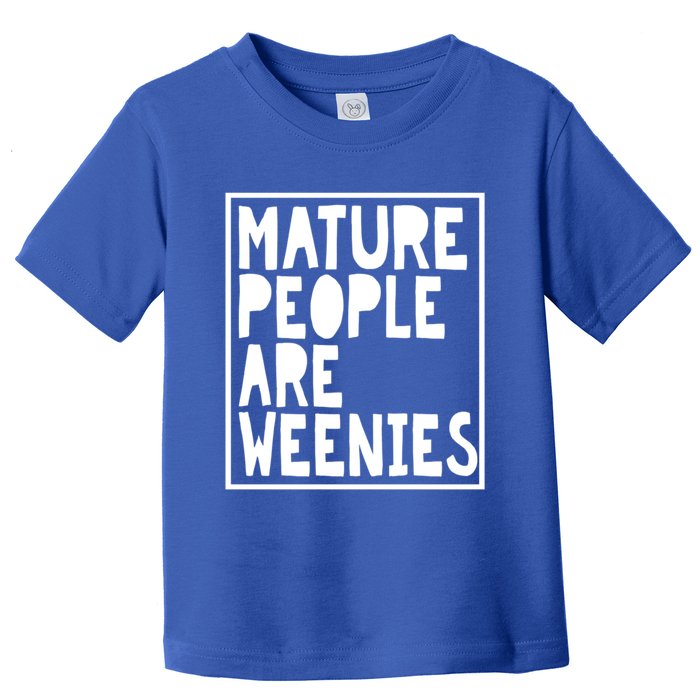 Mature People Are Weenies Funny Sarcastic Dad Joke Funny Gift Toddler T-Shirt