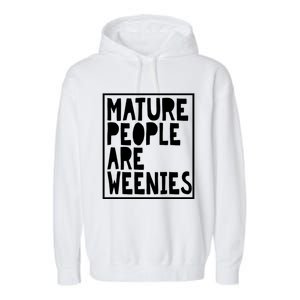 Mature People Are Weenies Funny Sarcastic Dad Joke Funny Gift Garment-Dyed Fleece Hoodie