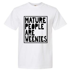 Mature People Are Weenies Funny Sarcastic Dad Joke Funny Gift Garment-Dyed Heavyweight T-Shirt