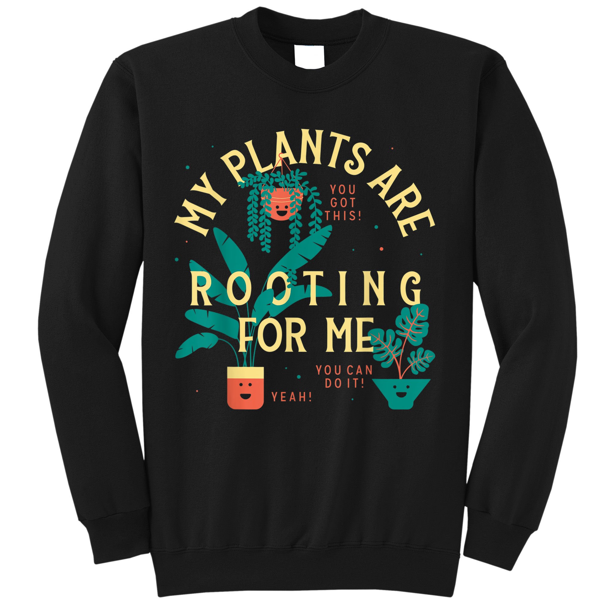 My Plants Are Rooting For Me Plant Funny Gift Funny Gardener Gardening Sweatshirt