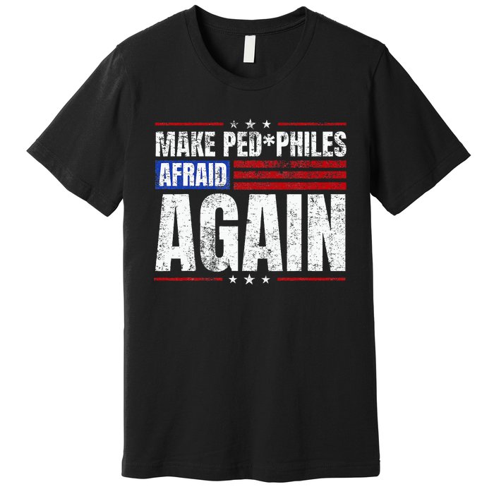 Make Pedophiles Afraid Again Funny Political Election Premium T-Shirt