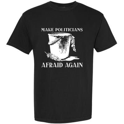 Make Politicians Afraid Again Garment-Dyed Heavyweight T-Shirt