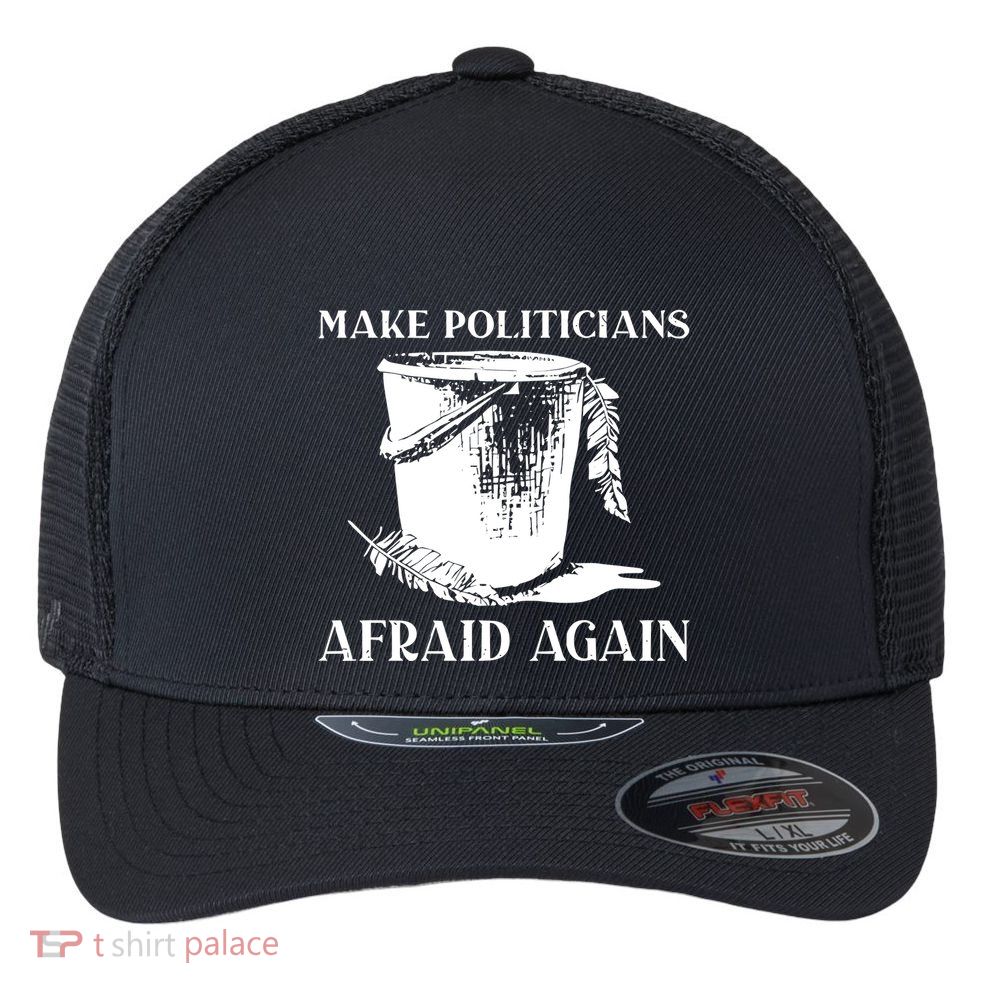 Make Politicians Afraid Again Flexfit Unipanel Trucker Cap