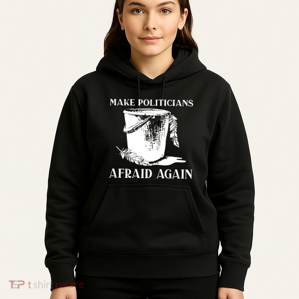 Make Politicians Afraid Again Hoodie