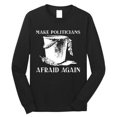 Make Politicians Afraid Again Long Sleeve Shirt