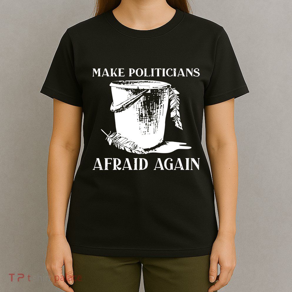 Make Politicians Afraid Again T-Shirt