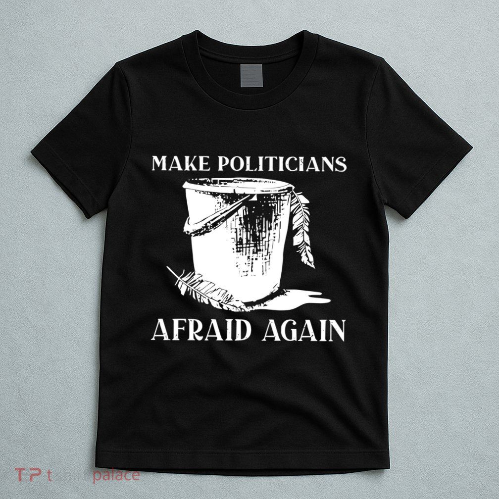 Make Politicians Afraid Again T-Shirt