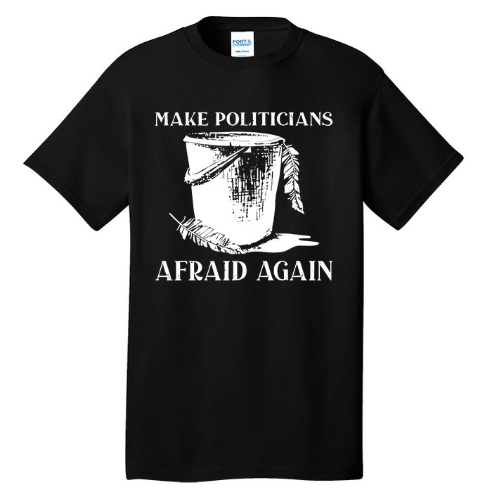 Make Politicians Afraid Again Tall T-Shirt