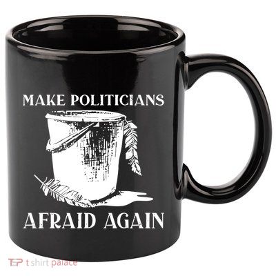 Make Politicians Afraid Again 11oz C Handle Ceramic Mug