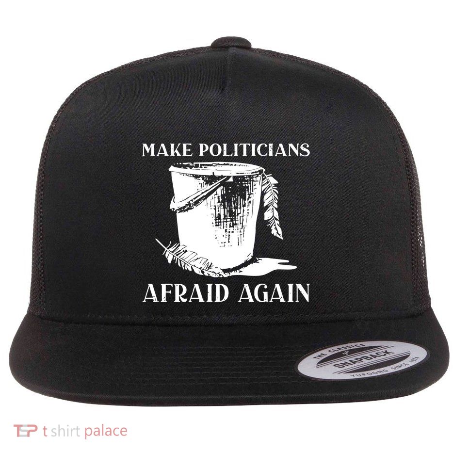 Make Politicians Afraid Again Flatbill Hat