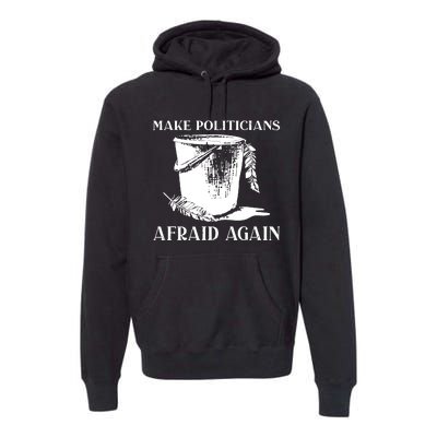 Make Politicians Afraid Again Premium Hoodie