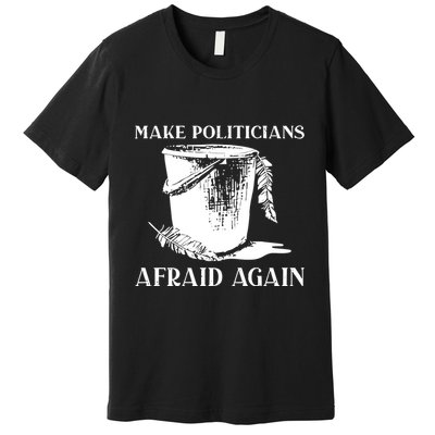 Make Politicians Afraid Again Premium T-Shirt