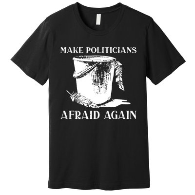 Make Politicians Afraid Again Premium T-Shirt