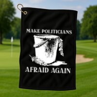 Make Politicians Afraid Again Golf Towel