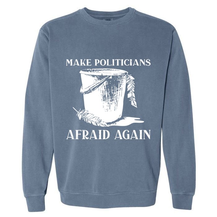Make Politicians Afraid Again Garment-Dyed Sweatshirt
