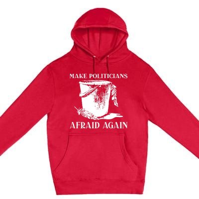 Make Politicians Afraid Again Premium Pullover Hoodie