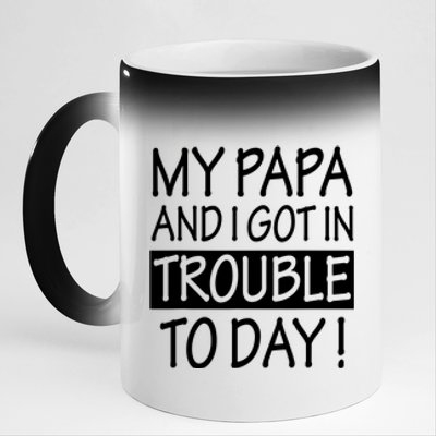 My Papa And I Got In Trouble Today Fathers Day 11oz Black Color Changing Mug