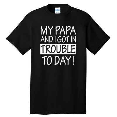 My Papa And I Got In Trouble Today Fathers Day Tall T-Shirt