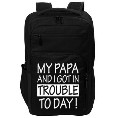 My Papa And I Got In Trouble Today Fathers Day Impact Tech Backpack