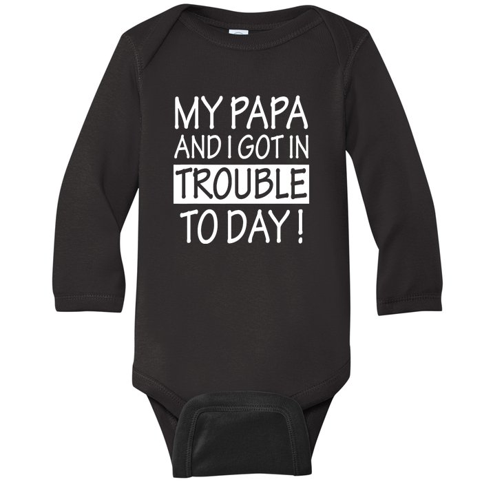 My Papa And I Got In Trouble Today Fathers Day Baby Long Sleeve Bodysuit