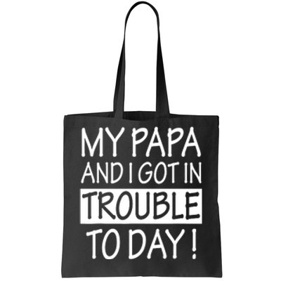 My Papa And I Got In Trouble Today Fathers Day Tote Bag