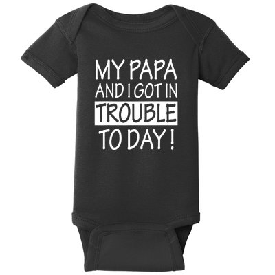 My Papa And I Got In Trouble Today Fathers Day Baby Bodysuit