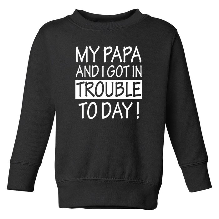 My Papa And I Got In Trouble Today Fathers Day Toddler Sweatshirt