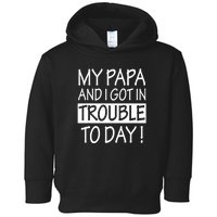 My Papa And I Got In Trouble Today Fathers Day Toddler Hoodie