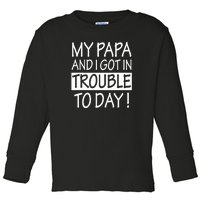 My Papa And I Got In Trouble Today Fathers Day Toddler Long Sleeve Shirt