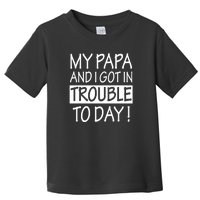 My Papa And I Got In Trouble Today Fathers Day Toddler T-Shirt