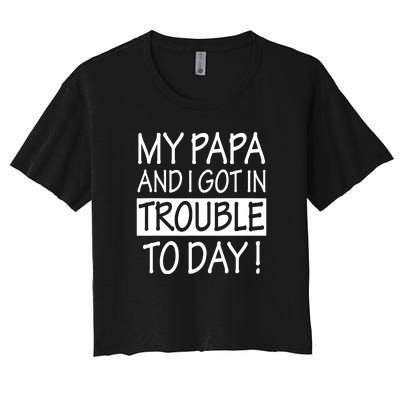 My Papa And I Got In Trouble Today Fathers Day Women's Crop Top Tee