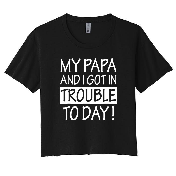 My Papa And I Got In Trouble Today Fathers Day Women's Crop Top Tee