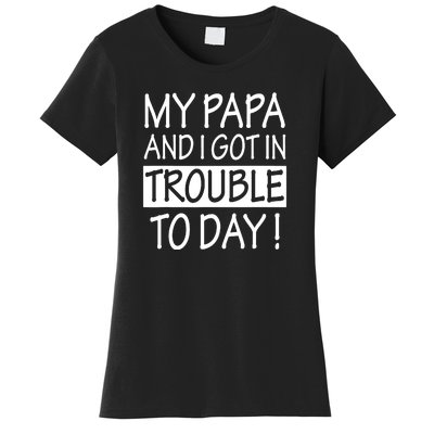 My Papa And I Got In Trouble Today Fathers Day Women's T-Shirt