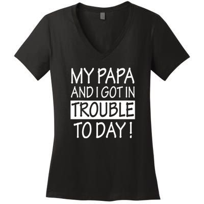 My Papa And I Got In Trouble Today Fathers Day Women's V-Neck T-Shirt