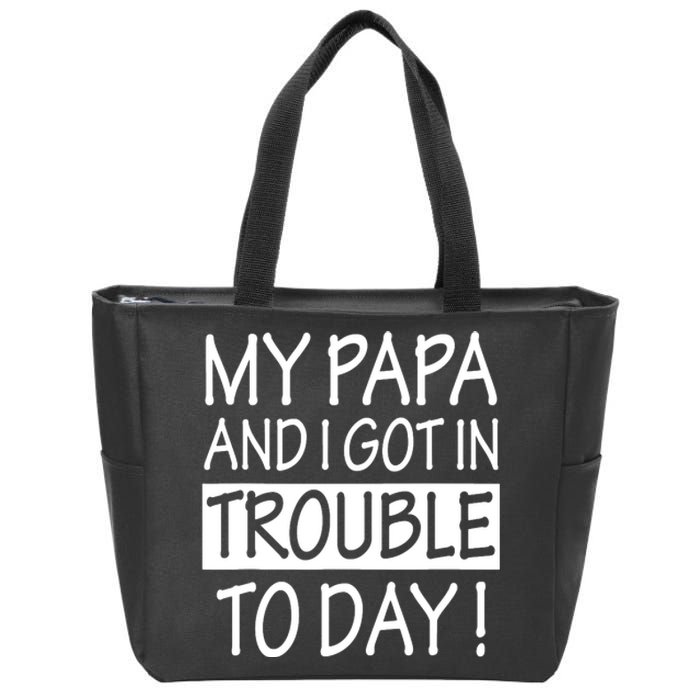 My Papa And I Got In Trouble Today Fathers Day Zip Tote Bag