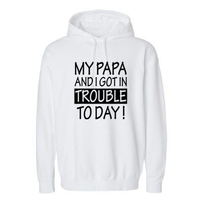 My Papa And I Got In Trouble Today Fathers Day Garment-Dyed Fleece Hoodie