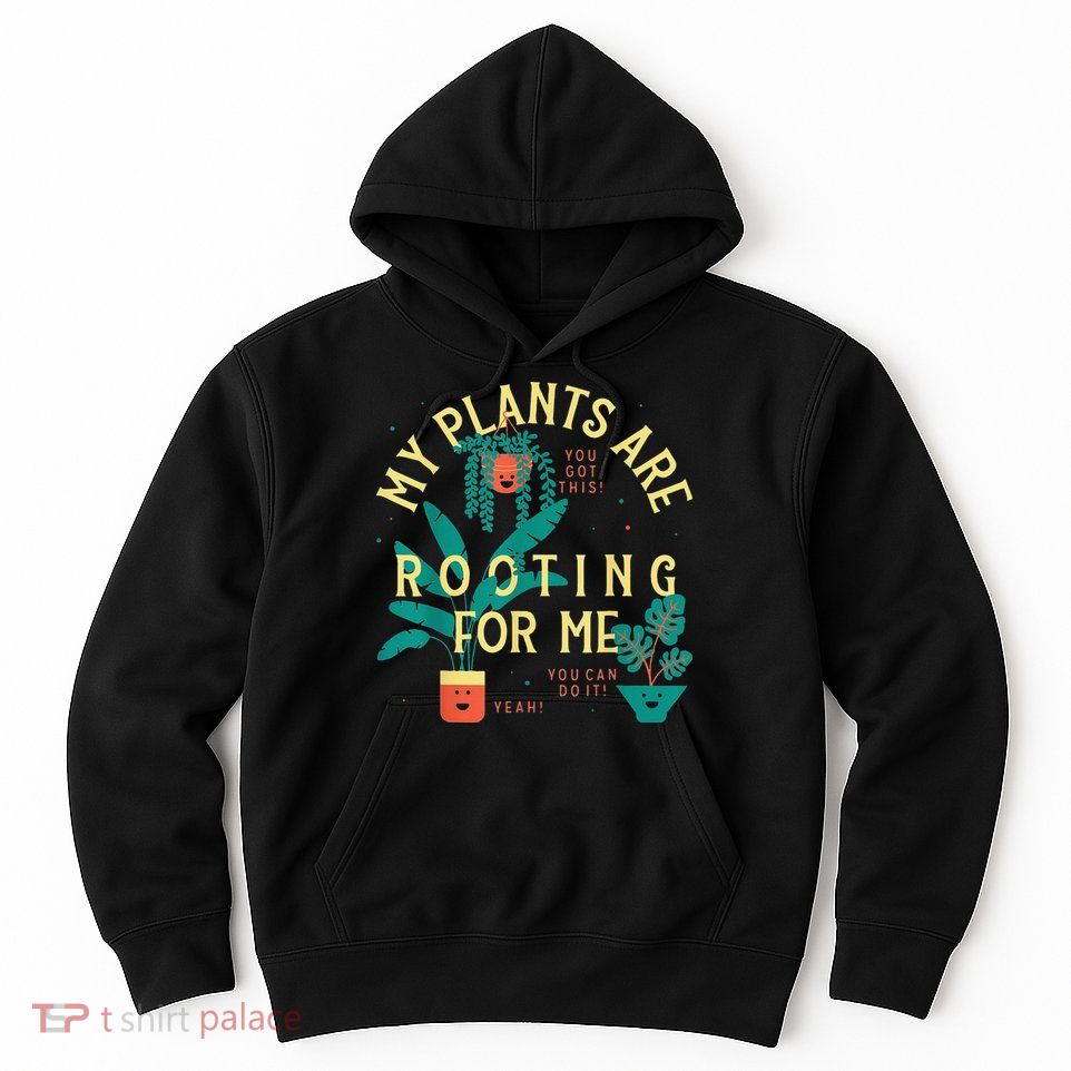 My Plants Are Rooting For Me Plant funny gardening Hoodie