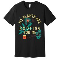 My Plants Are Rooting For Me Plant funny gardening Premium T-Shirt