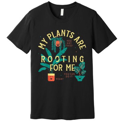 My Plants Are Rooting For Me Plant funny gardening Premium T-Shirt