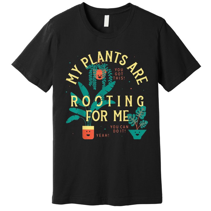 My Plants Are Rooting For Me Plant funny gardening Premium T-Shirt