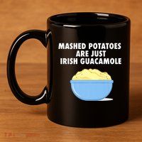 Mashed Potatoes Are Just Irish Guacamole Funny Food 11oz C Handle Ceramic Mug