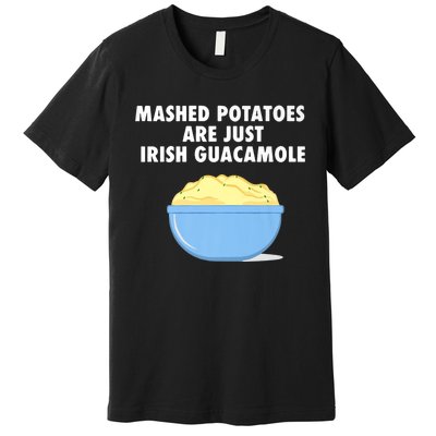 Mashed Potatoes Are Just Irish Guacamole Funny Food Premium T-Shirt