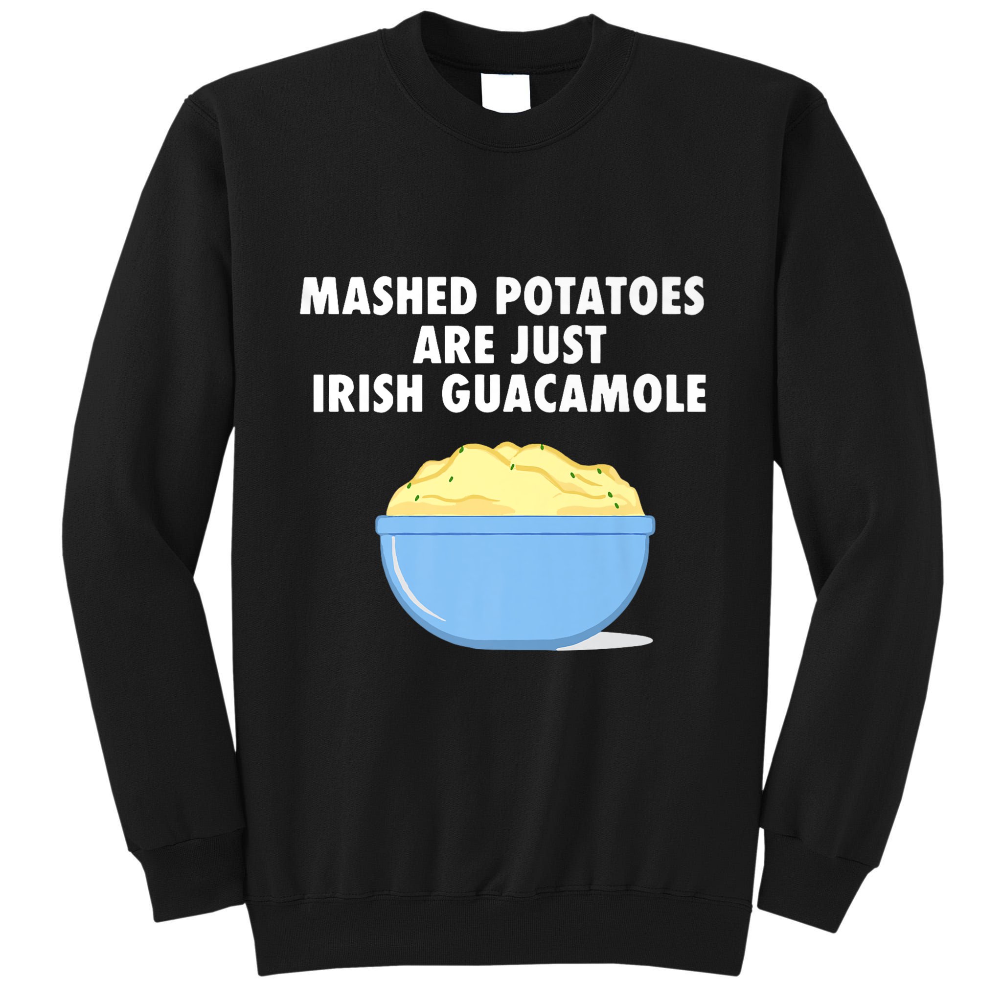 Mashed Potatoes Are Just Irish Guacamole Funny Food Tall Sweatshirt
