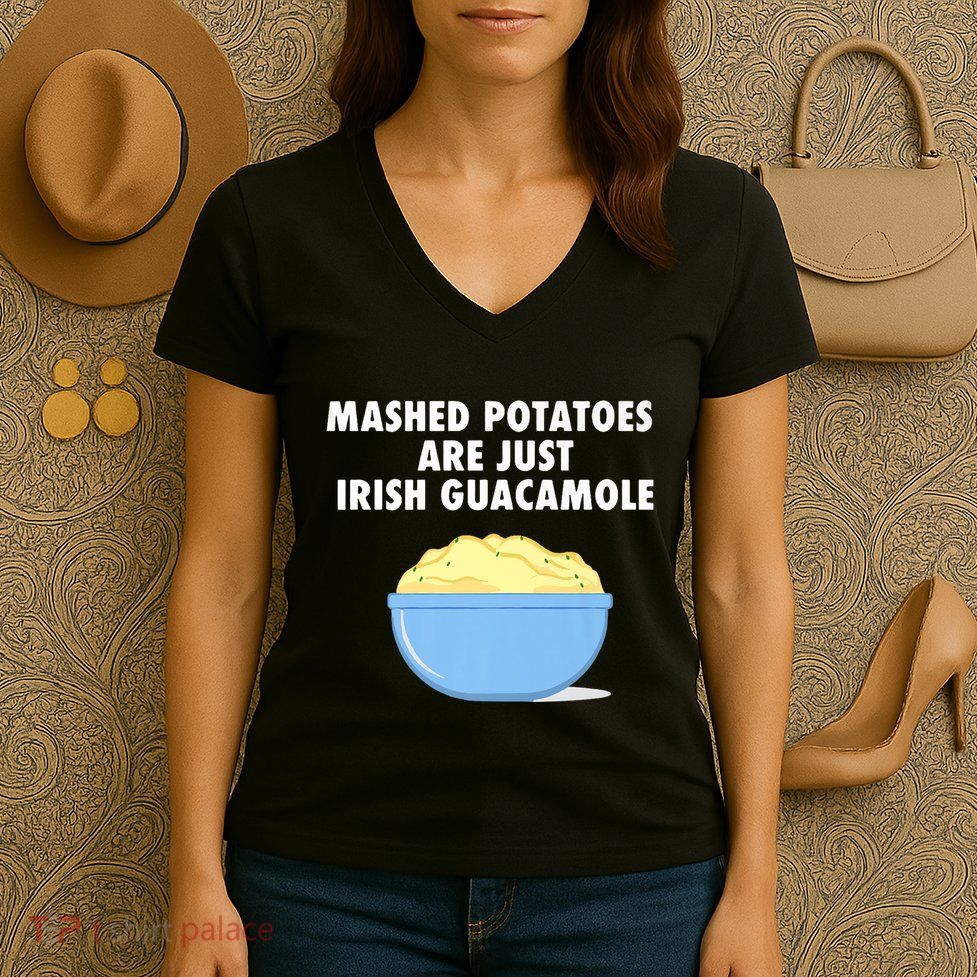 Mashed Potatoes Are Just Irish Guacamole Funny Food Women's V-Neck T-Shirt